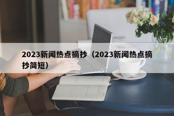 2023新闻热点摘抄（2023新闻热点摘抄简短）