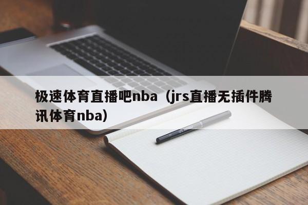 极速体育直播吧nba（jrs直播无插件腾讯体育nba）