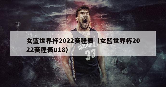 女篮世界杯2022赛程表（女篮世界杯2022赛程表u18）