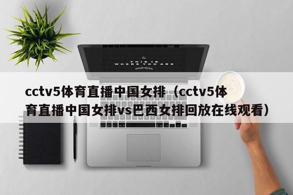 cctv5体育直播中国女排（cctv5体育直播中国女排vs巴西女排回放在线观看）