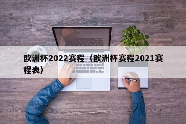 欧洲杯2022赛程（欧洲杯赛程2021赛程表）