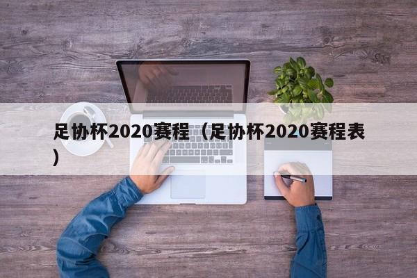 足协杯2020赛程（足协杯2020赛程表）