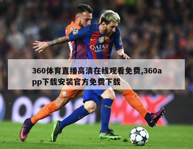 360体育直播高清在线观看免费,360app下载安装官方免费下载