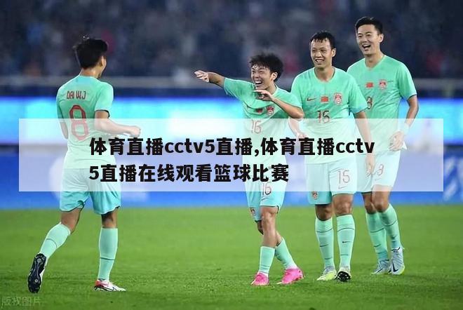 体育直播cctv5直播,体育直播cctv5直播在线观看篮球比赛