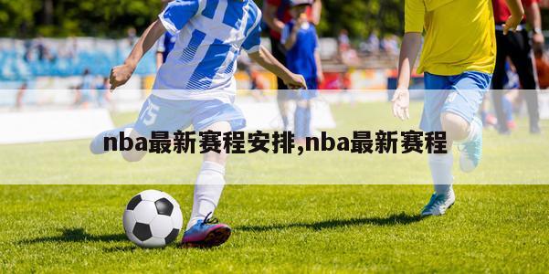 nba最新赛程安排,nba最新赛程