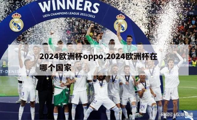 2024欧洲杯oppo,2024欧洲杯在哪个国家