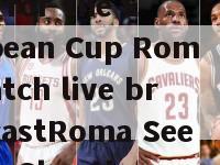 欧会杯罗马比赛直播(Here is a rewritten title for the European Cup Roma match live broadcastRoma Seeks to Slay the Giants in the Eternal City)