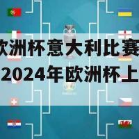 2024欧洲杯意大利比赛(意大利将在2024年欧洲杯上迎战对手)