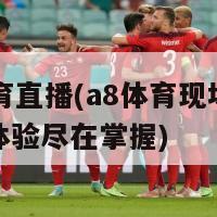 a8体育直播(a8体育现场直播全新体验尽在掌握)